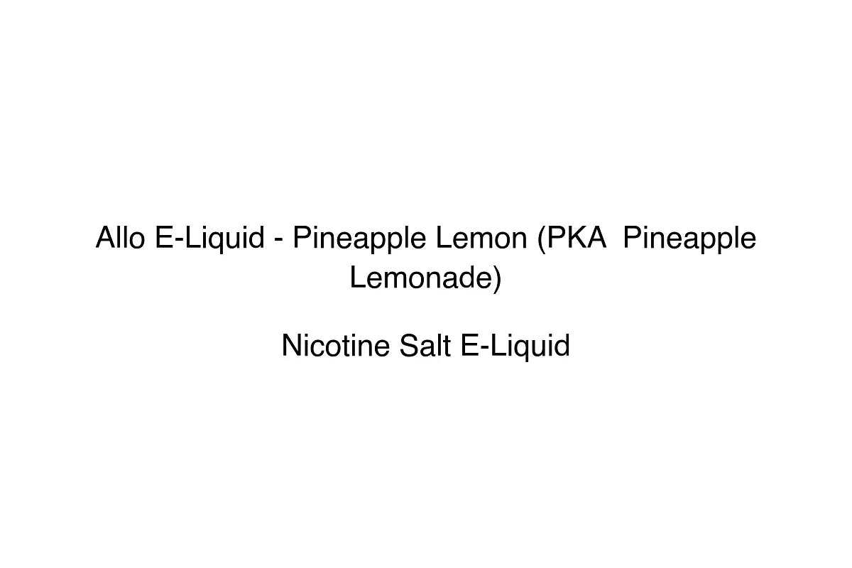 Allo E-Liquid - Pineapple Lemon (PKA Pineapple Lemonade) - Nicotine Salt E-Liquid