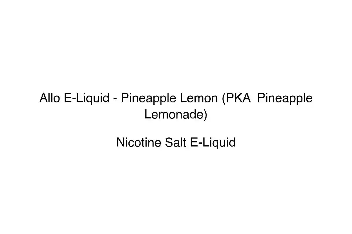 Allo E-Liquid - Pineapple Lemon (PKA Pineapple Lemonade) - Nicotine Salt E-Liquid