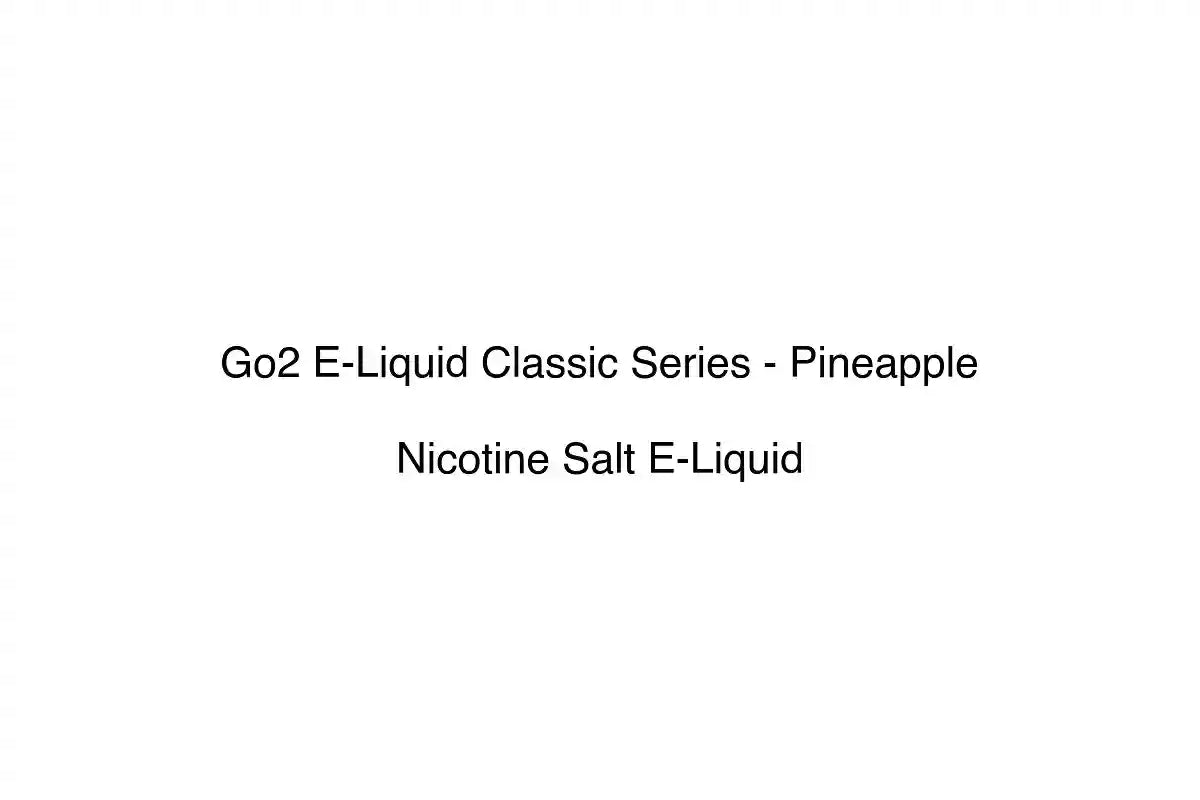 Go2 E-Liquid Classic Series - Pineapple - Nicotine Salt E-Liquid