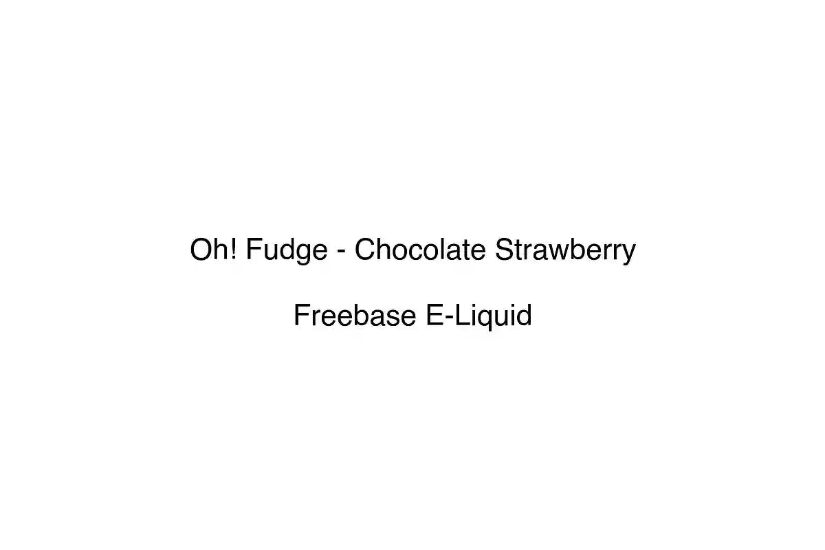 Oh! Fudge - Chocolate Strawberry - Freebase E-Liquid