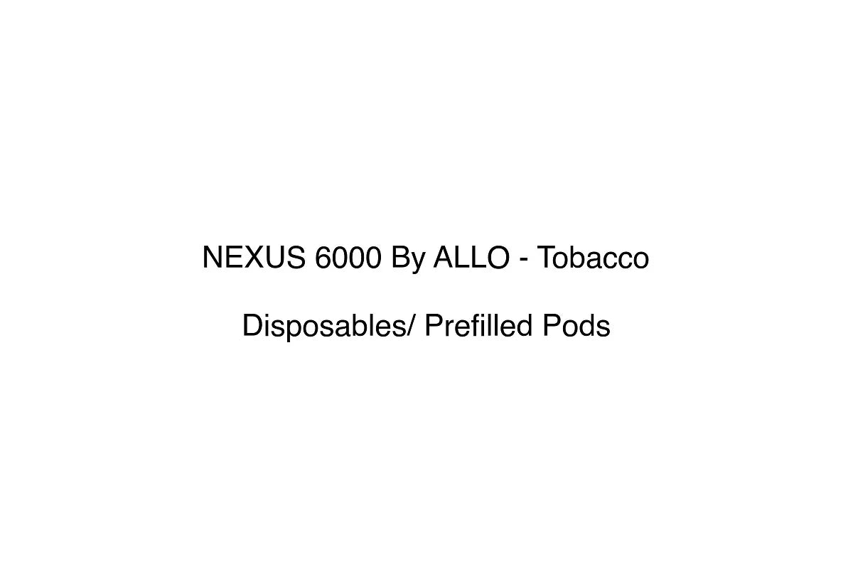 NEXUS 6000 By ALLO - Tobacco - Disposables/ Prefilled Pods