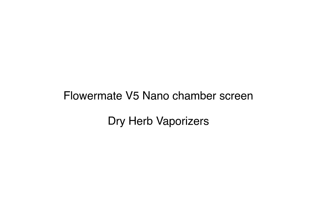 Flowermate V5 Nano chamber screen - Dry Herb Vaporizers