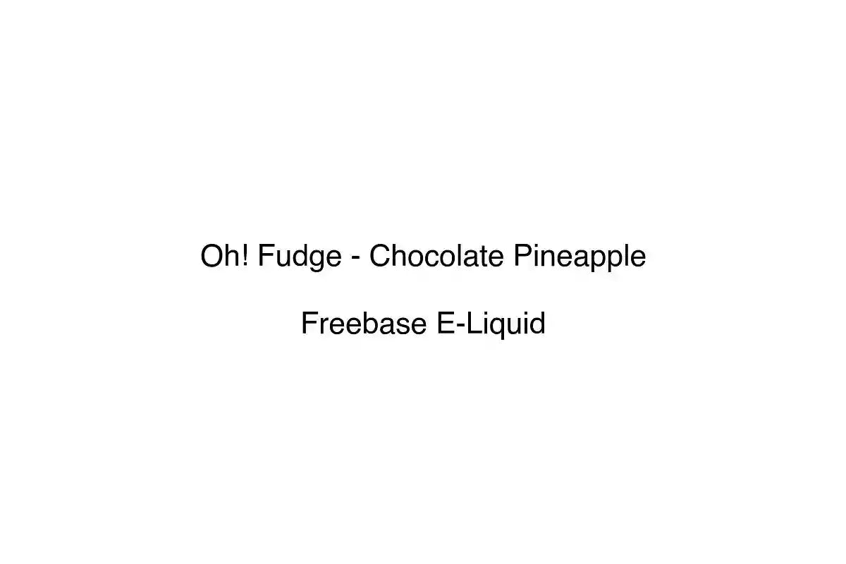 Oh! Fudge - Chocolate Pineapple - Freebase E-Liquid