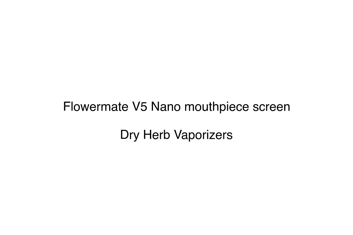 Flowermate V5 Nano mouthpiece screen - Dry Herb Vaporizers