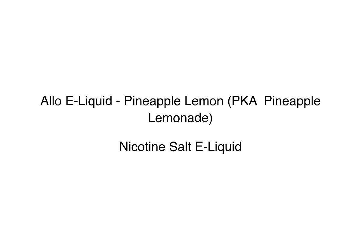 Allo E-Liquid - Pineapple Lemon (PKA  Pineapple Lemonade) - Nicotine Salt E-Liquid