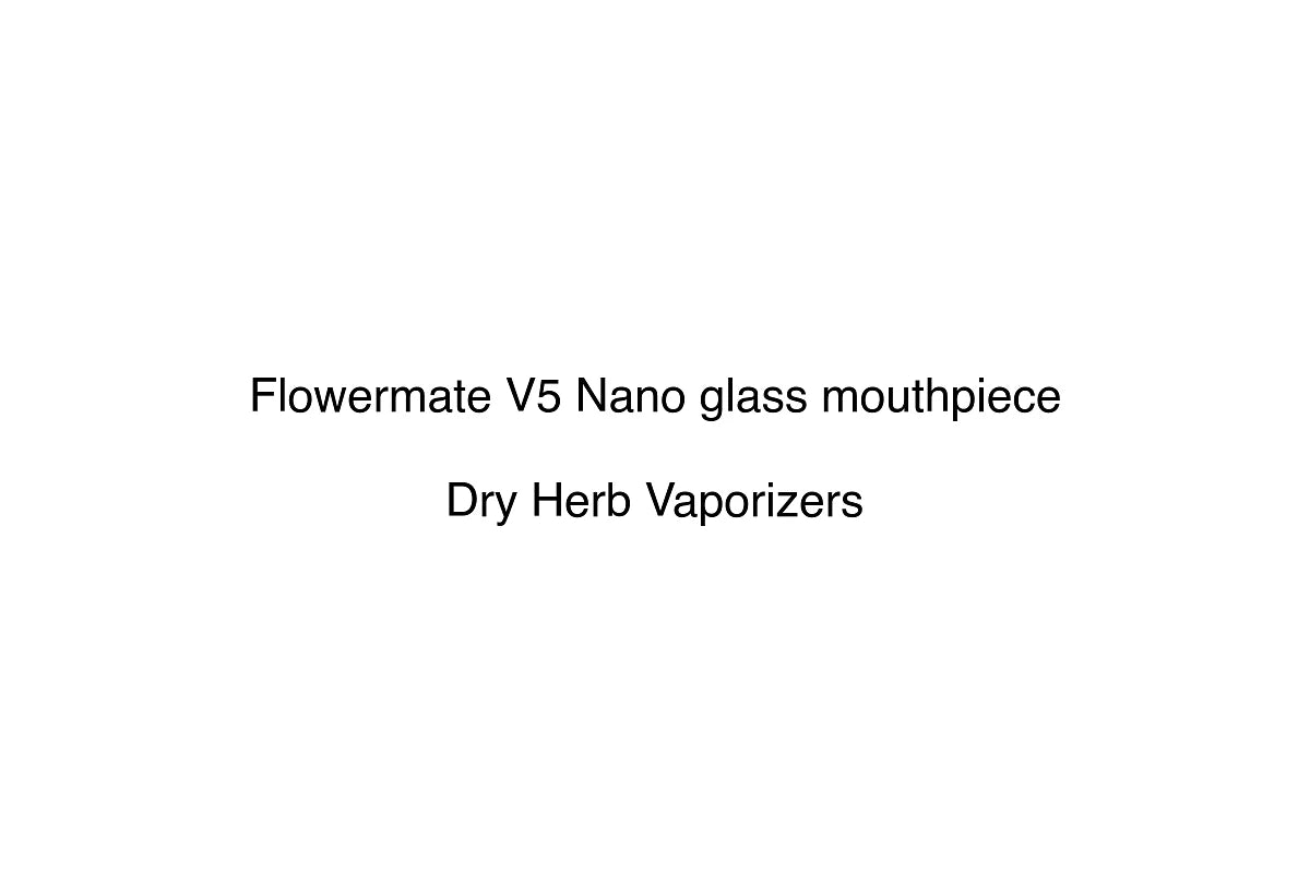 Flowermate V5 Nano glass mouthpiece - Dry Herb Vaporizers