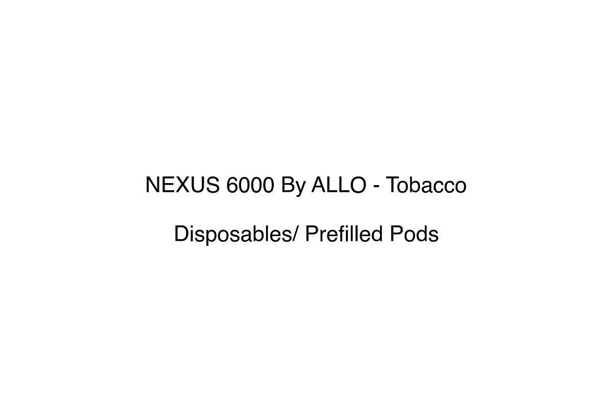 NEXUS 6000 By ALLO - Tobacco - Disposables/ Prefilled Pods