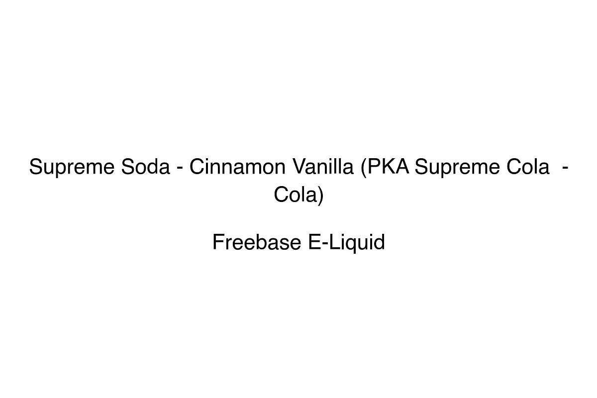 Supreme Soda - Cinnamon Vanilla (PKA Supreme Cola  - Cola) - Freebase E-Liquid